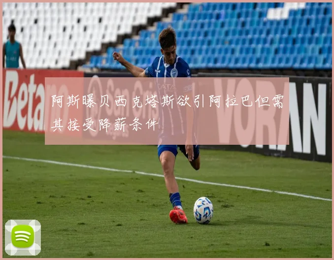 阿斯曝贝西克塔斯欲引阿拉巴但需其接受降薪条件