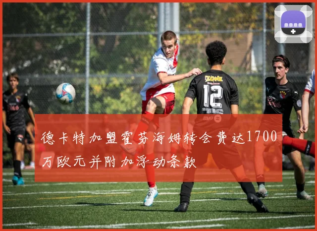 德卡特加盟霍芬海姆转会费达1700万欧元并附加浮动条款